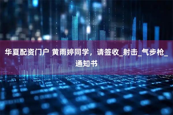华夏配资门户 黄雨婷同学，请签收_射击_气步枪_通知书
