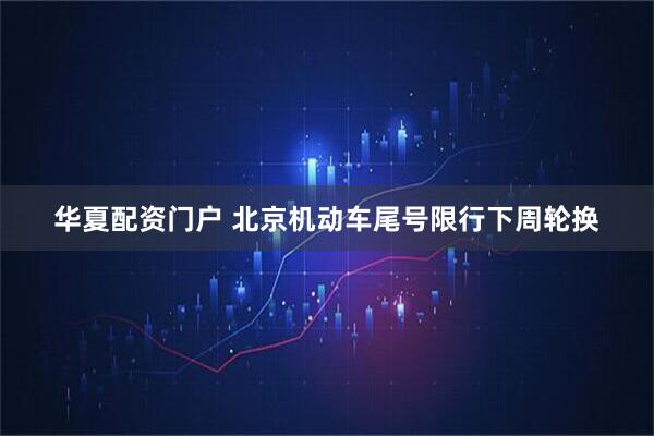 华夏配资门户 北京机动车尾号限行下周轮换